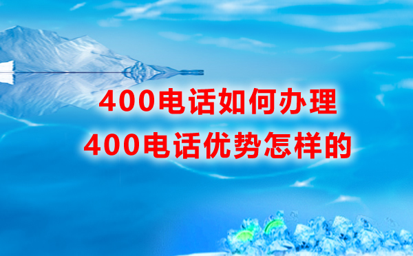 如何辦理400電話，400電話的優勢是怎樣的